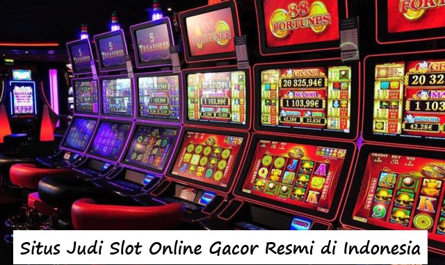 Situs Judi Slot Online Gacor Resmi di Indonesia